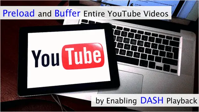preload-and-buffer-entire-youyube-videos-by-disabling-dash-playback