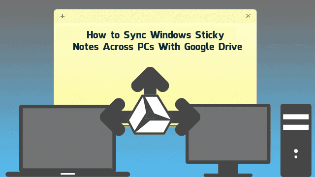 How-to-Sync-Windows-Sticky-Notes-Across-PCs-With-Google-Drive