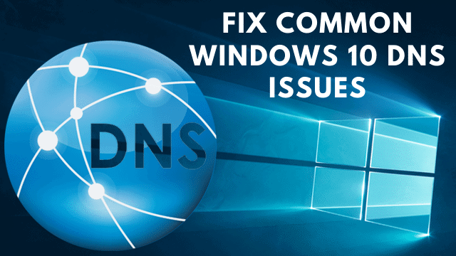 Learn How To Fix The Most Common DNS Issues In Windows 10