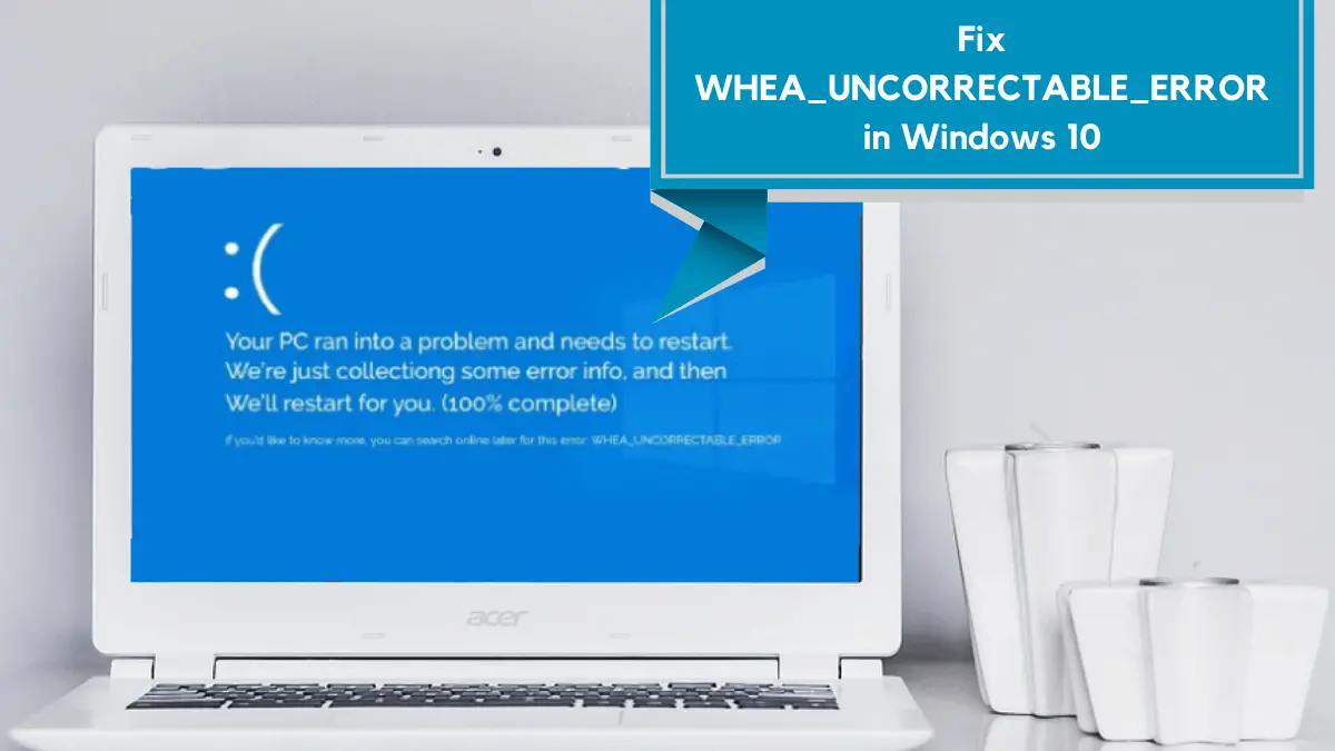 13 Solutions To Fix Whea Uncorrectable Error In Windows 10 13 Solutions To Fix Whea Uncorrectable Error In Windows 10